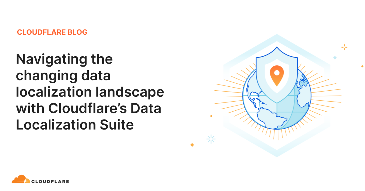 Navigating the changing data localization landscape with Cloudflare’s Data Localization Suite