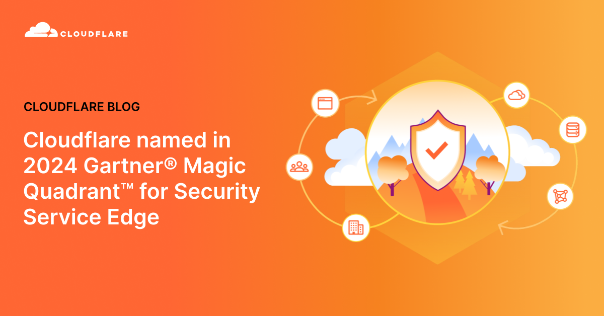 Cloudflare named in 2024 Gartner® Magic Quadrant™ for Security Service Edge