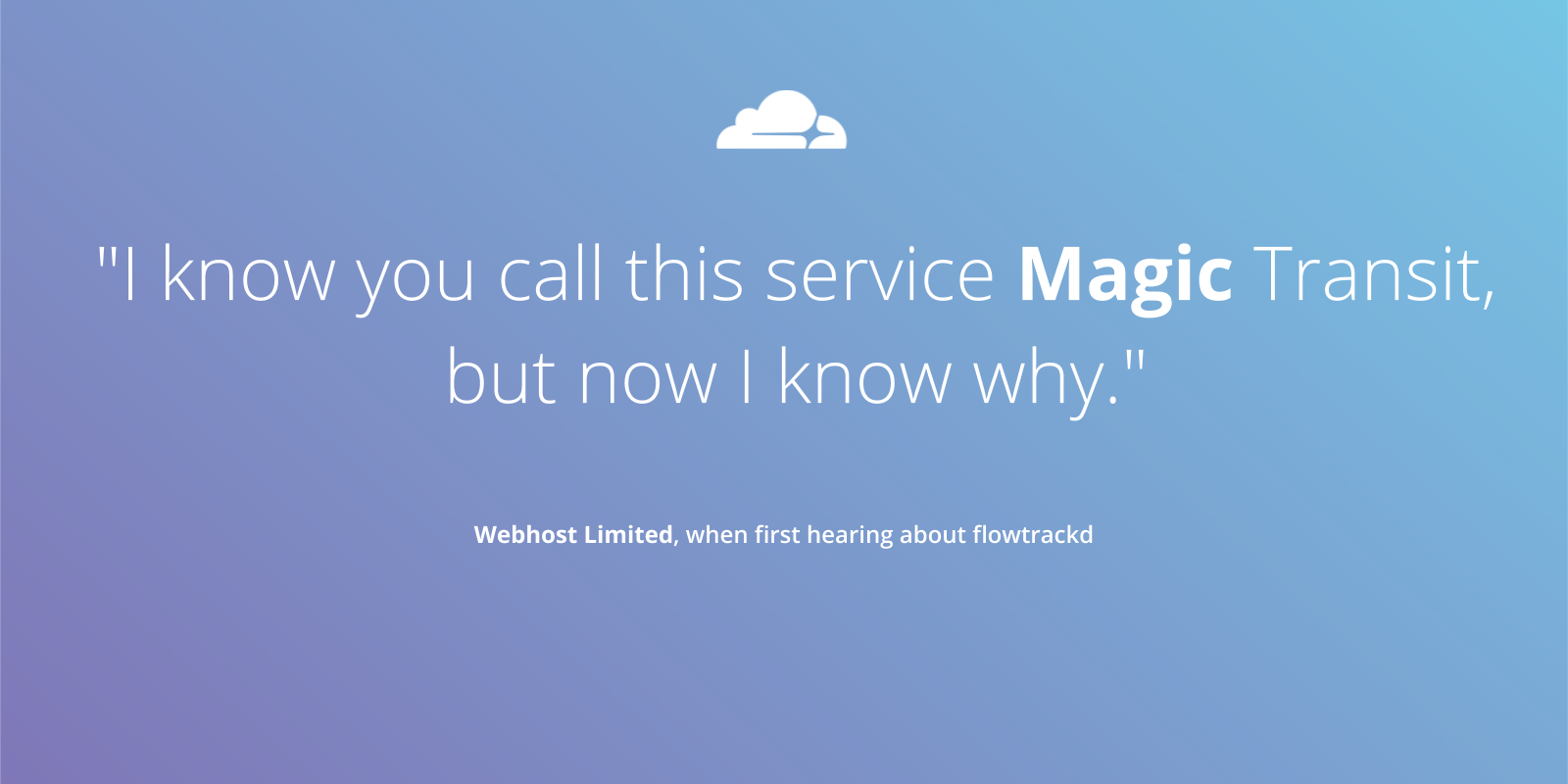 "I know you call this service Magic Transit, but now I know why." - Webhost Limited, when first hearing about flowtrackd