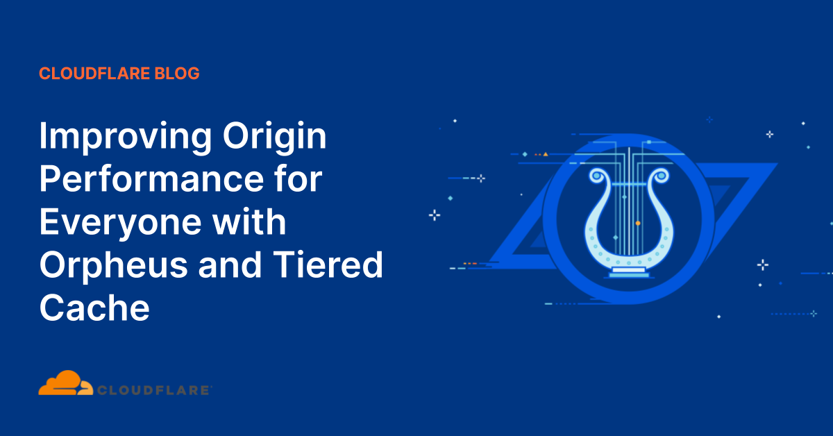 Improving Origin Performance for Everyone with Orpheus and Tiered Cache