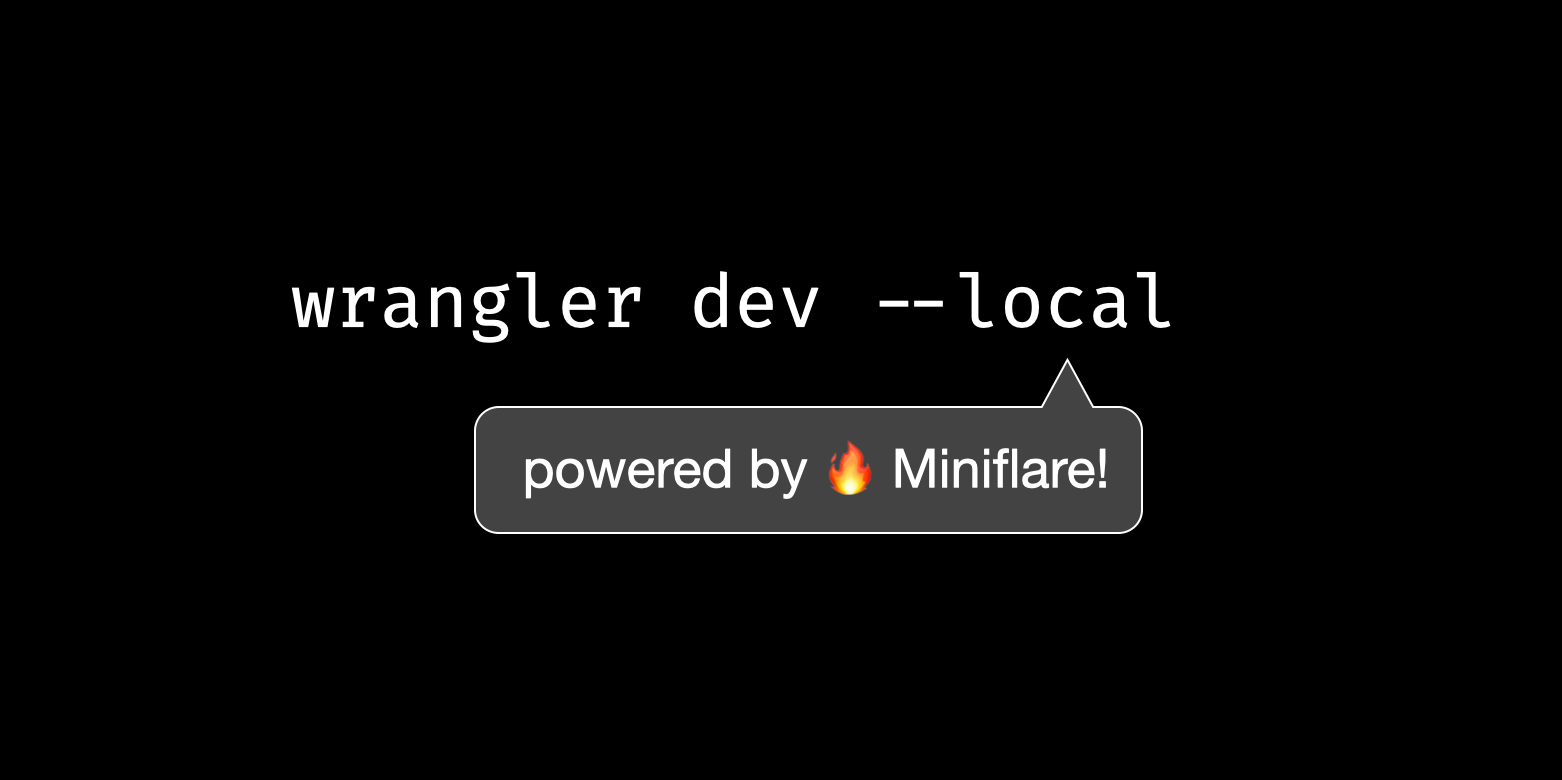 “wrangler dev --local”, powered by Miniflare!