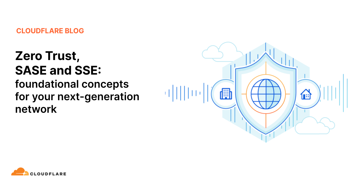 Zero Trust, SASE and SSE: foundational concepts for your next-generation network